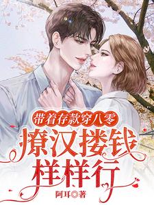 带着存款穿八零,撩汉搂钱样样行